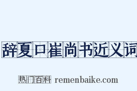 辞夏口崔尚书近义词是什么意思的图片